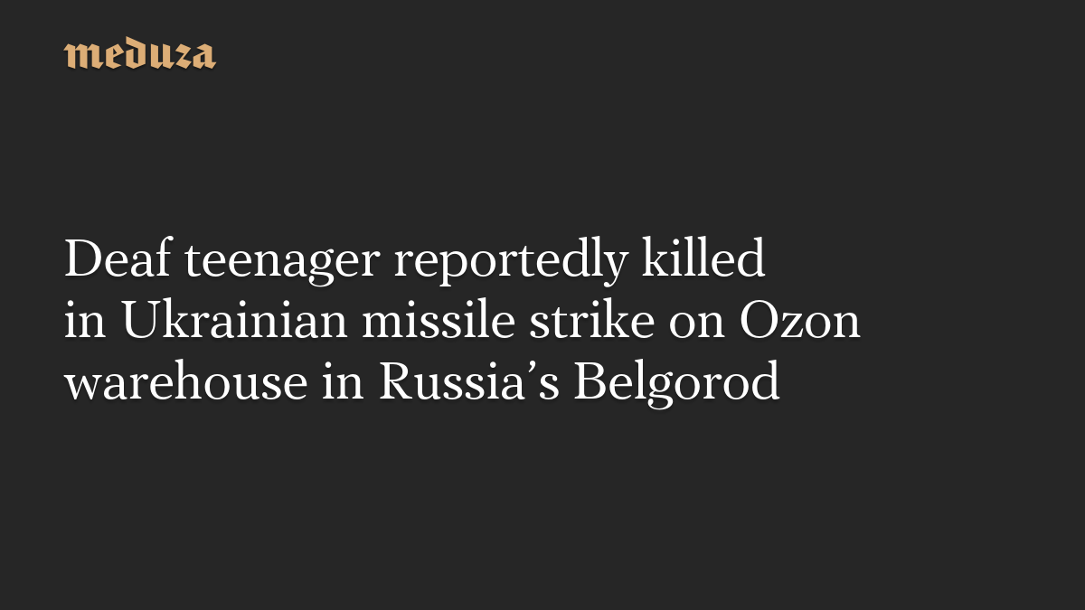 Deaf teenager reportedly killed in Ukrainian missile strike on Ozon warehouse in Russia’s Belgorod