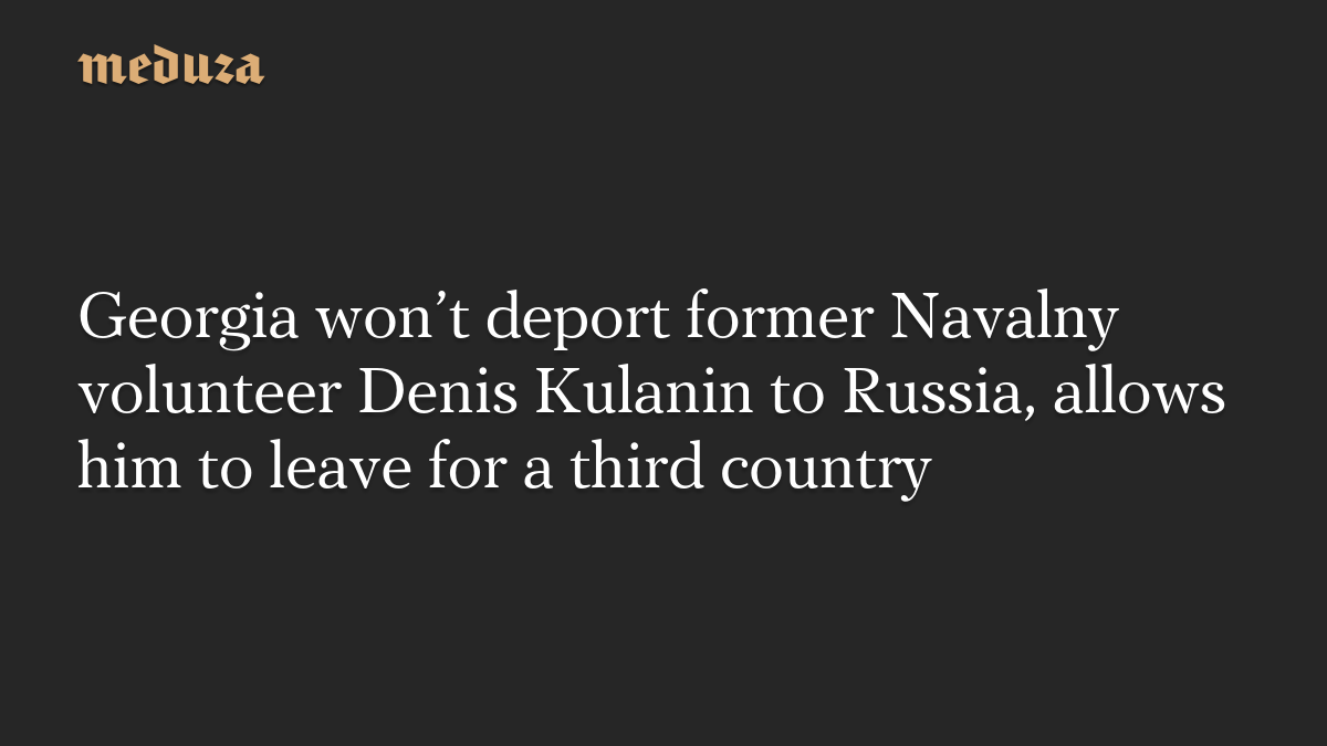 Georgia won’t deport former Navalny volunteer Denis Kulanin to Russia, allows him to leave for a third country