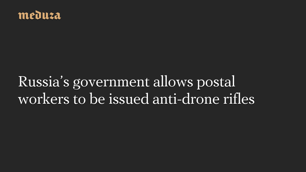 Russia’s government allows postal workers to be issued anti-drone rifles