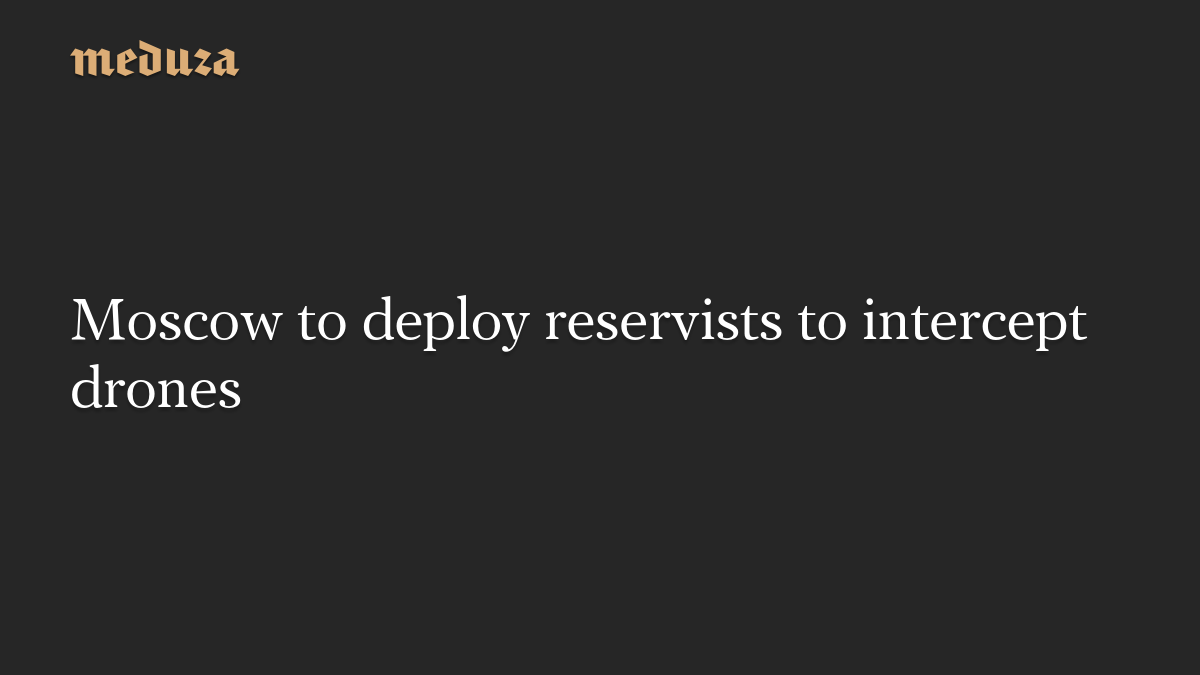 Moscow to deploy reservists to intercept drones