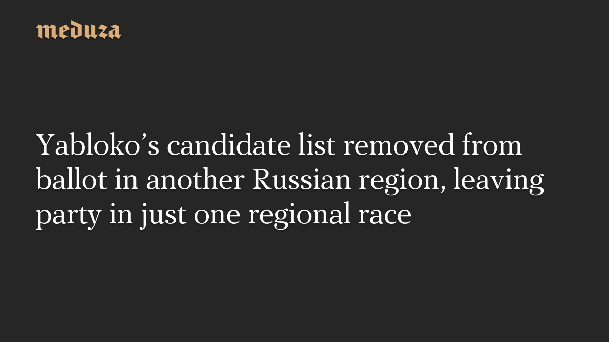 Yabloko’s candidate list removed from ballot in another Russian region, leaving party in just one regional race
