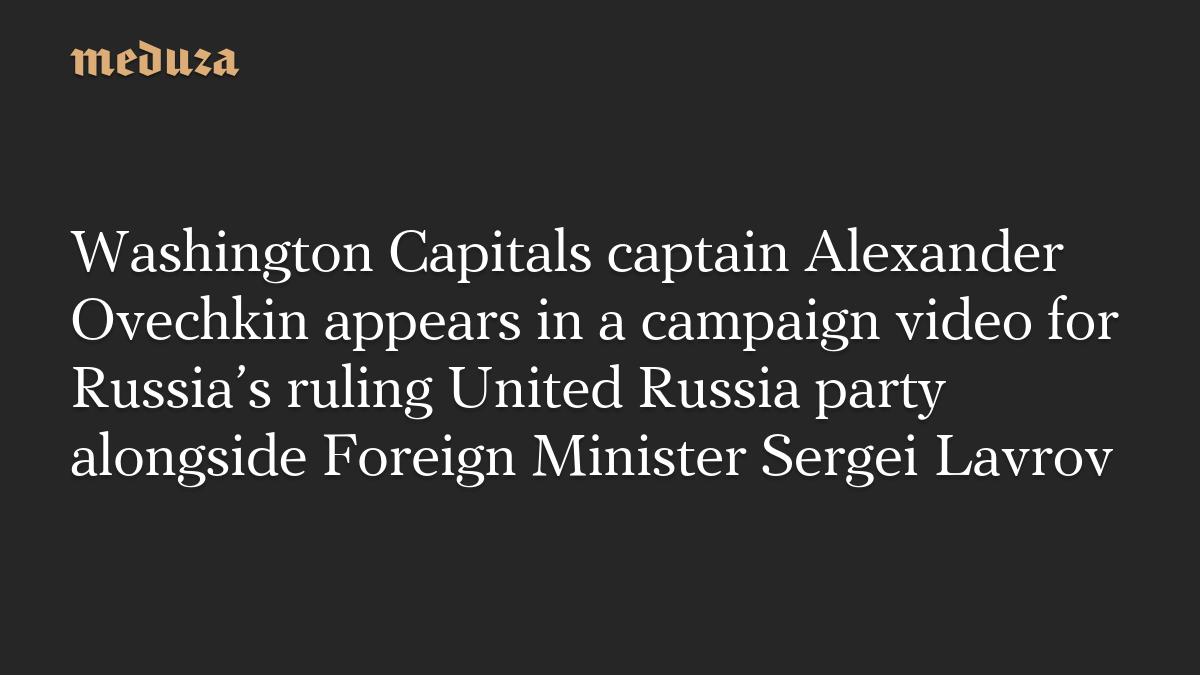 Washington Capitals captain Alexander Ovechkin appears in a campaign video for Russia’s ruling United Russia party alongside Foreign Minister Sergei Lavrov