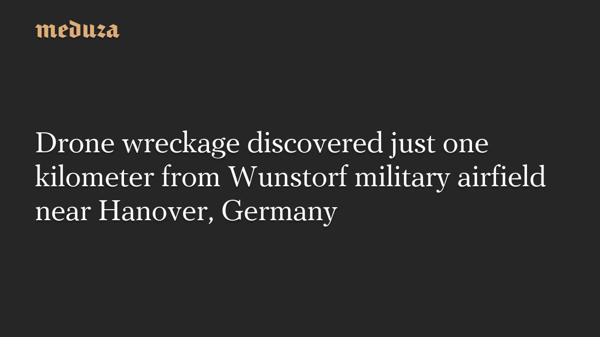 Drone wreckage discovered just one kilometer from Wunstorf military airfield near Hanover, Germany
