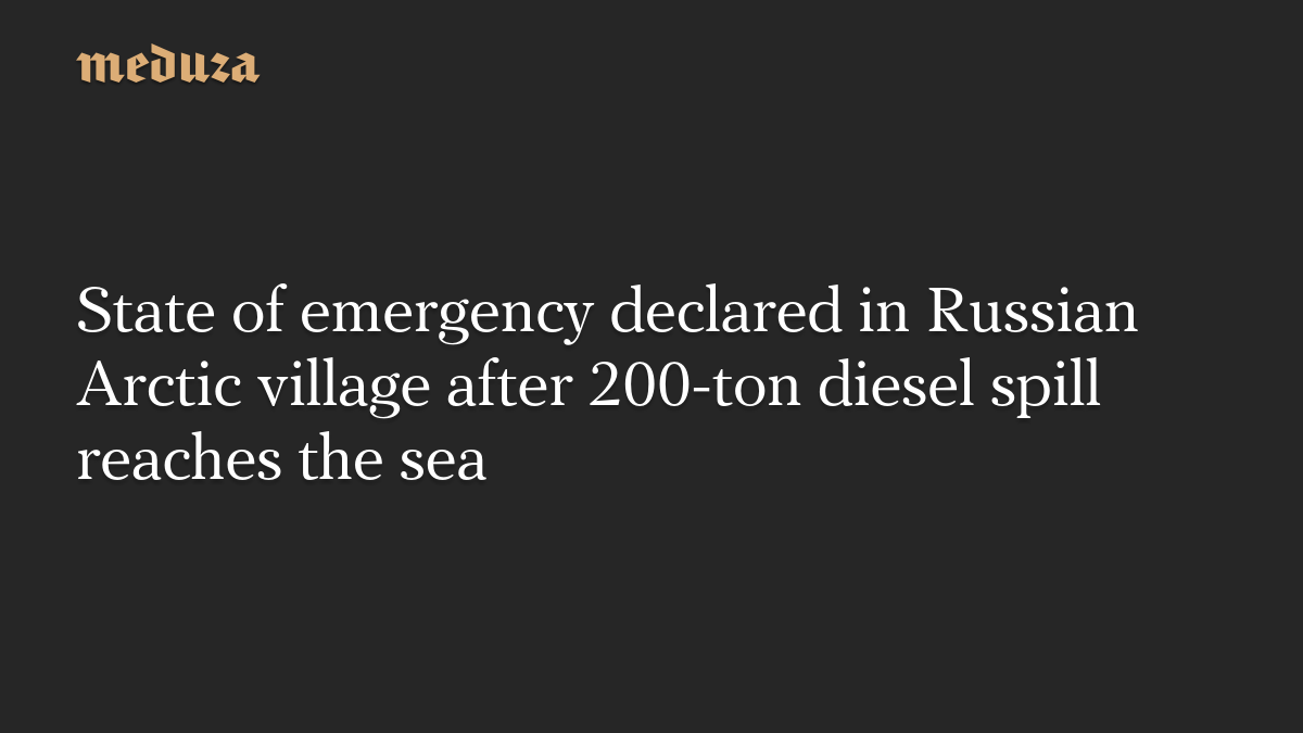 State of emergency declared in Russian Arctic village after 200-ton diesel spill reaches the sea