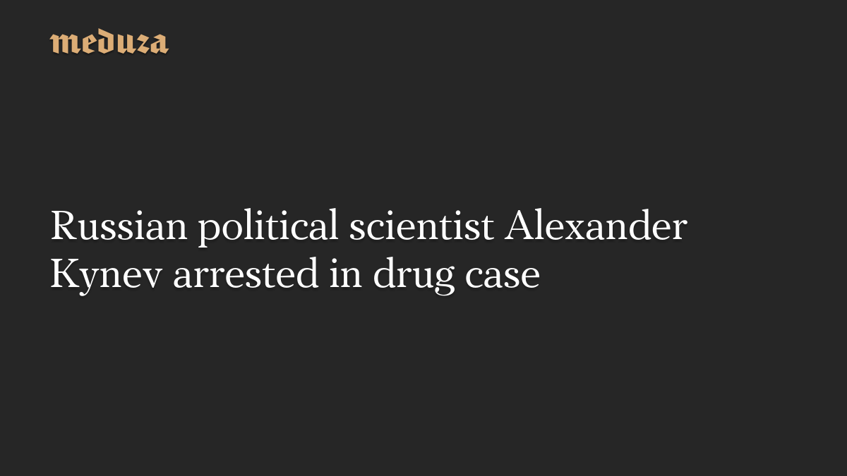 Russian political scientist Alexander Kynev arrested in drug case