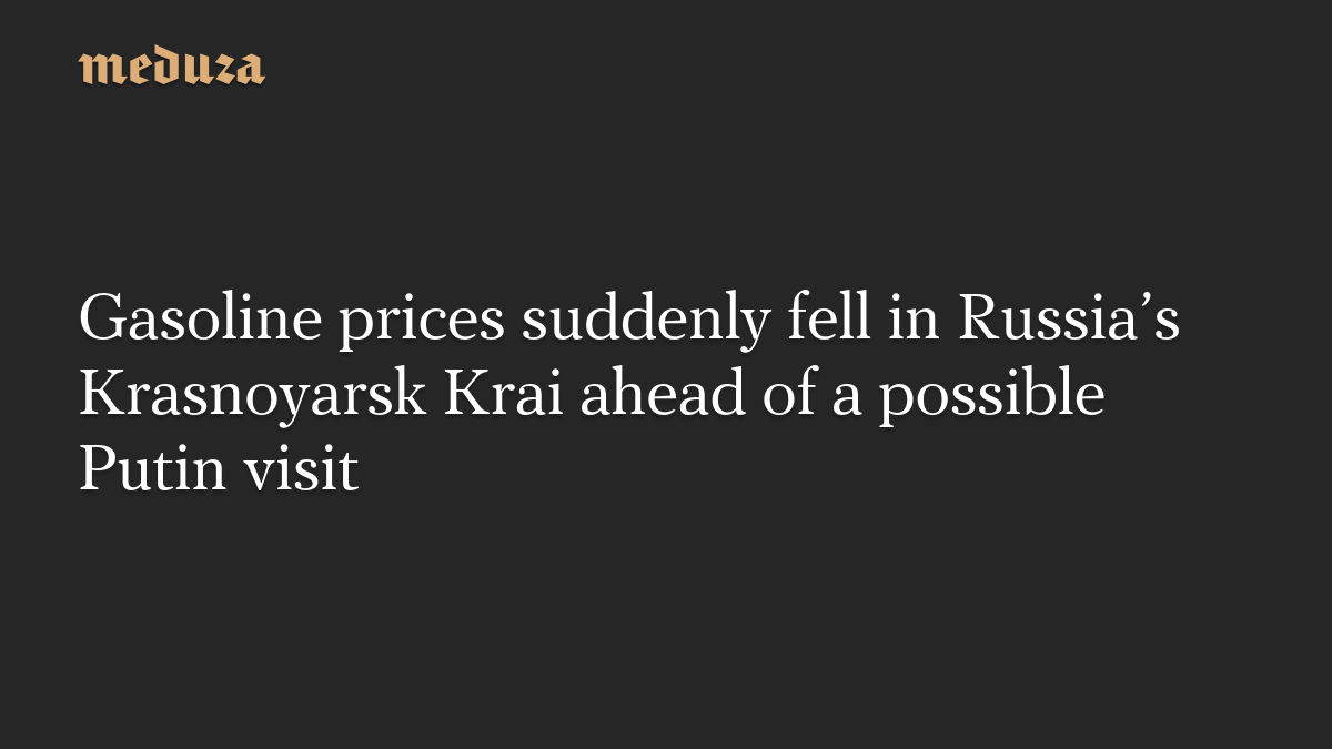 Gasoline prices suddenly fell in Russia’s Krasnoyarsk Krai ahead of a possible Putin visit