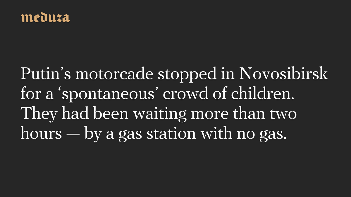 Putin’s motorcade stopped in Novosibirsk for a ‘spontaneous’ crowd of children. They had been waiting more than two hours — by a gas station with no gas.