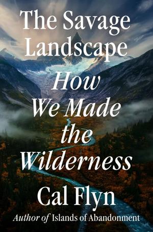 Cal Flyn explored the Earth’s wild places to write ‘The Savage Landscape’